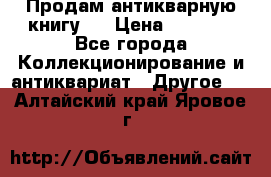 Продам антикварную книгу.  › Цена ­ 5 000 - Все города Коллекционирование и антиквариат » Другое   . Алтайский край,Яровое г.